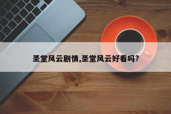 圣堂风云剧情,圣堂风云好看吗?
