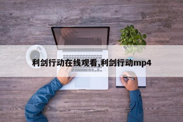 利剑行动在线观看,利剑行动mp4