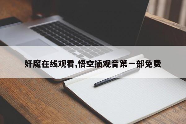 奸魔在线观看,悟空插观音第一部免费