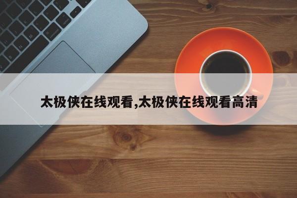 太极侠在线观看,太极侠在线观看高清