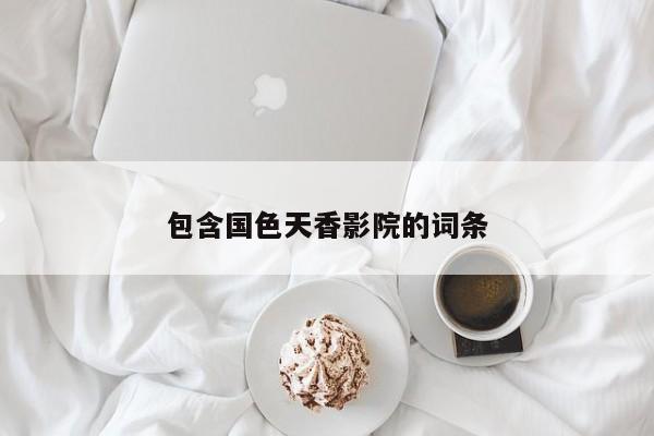 包含国色天香影院的词条