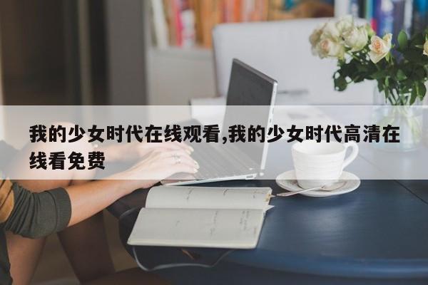我的少女时代在线观看,我的少女时代高清在线看免费