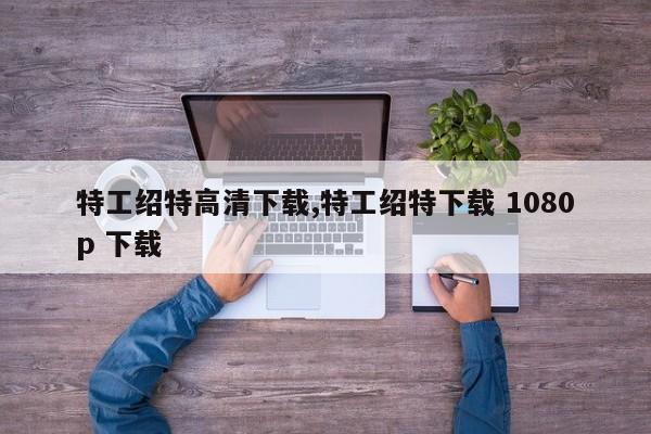 特工绍特高清下载,特工绍特下载 1080p 下载