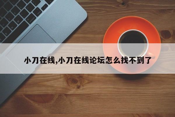 小刀在线,小刀在线论坛怎么找不到了