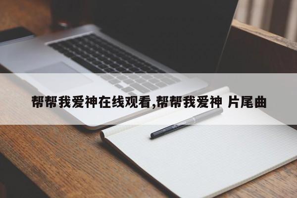 帮帮我爱神在线观看,帮帮我爱神 片尾曲
