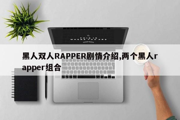 黑人双人RAPPER剧情介绍,两个黑人rapper组合