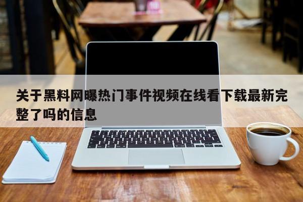 关于黑料网曝热门事件视频在线看下载最新完整了吗的信息