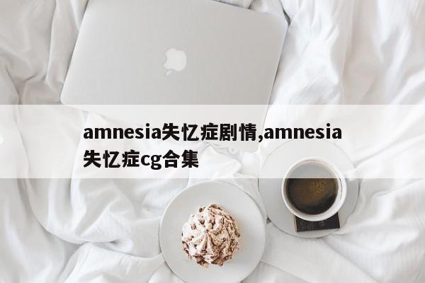 amnesia失忆症剧情,amnesia失忆症cg合集
