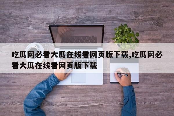 吃瓜网必看大瓜在线看网页版下载,吃瓜网必看大瓜在线看网页版下载