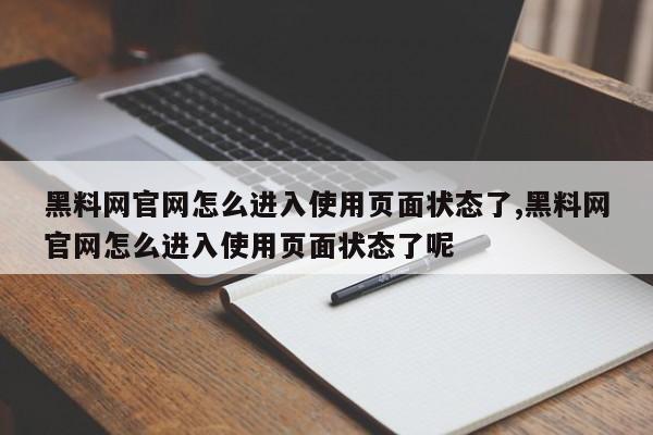 黑料网官网怎么进入使用页面状态了,黑料网官网怎么进入使用页面状态了呢