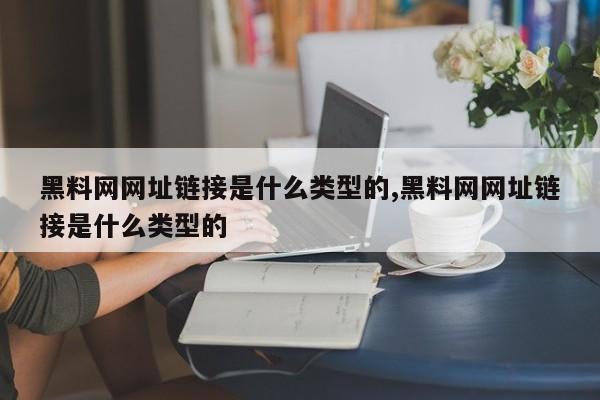 黑料网网址链接是什么类型的,黑料网网址链接是什么类型的