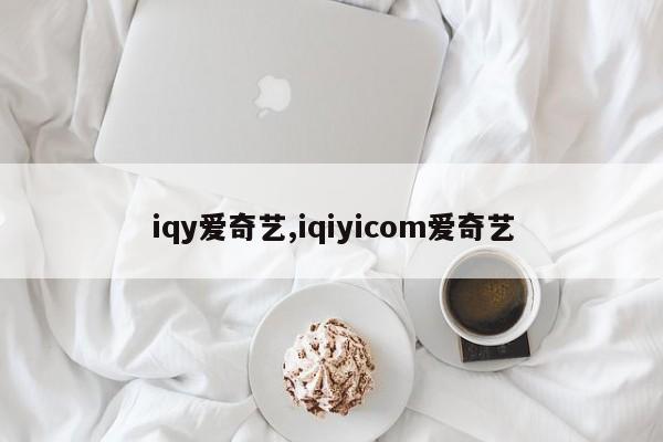 iqy爱奇艺,iqiyicom爱奇艺