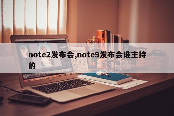 note2发布会,note9发布会谁主持的