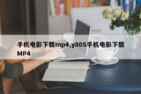 手机电影下载mp4,y80S手机电影下载MP4