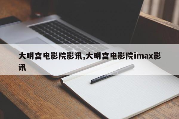 大明宫电影院影讯,大明宫电影院imax影讯