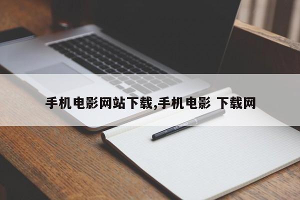 手机电影网站下载,手机电影 下载网