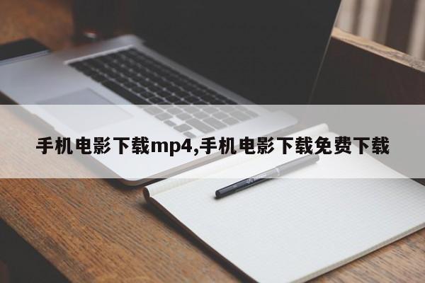 手机电影下载mp4,手机电影下载免费下载