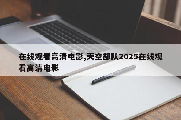在线观看高清电影,天空部队2025在线观看高清电影