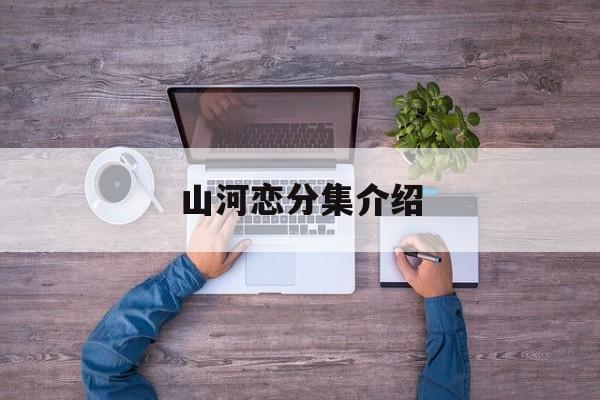 山河恋分集介绍,山河恋剧情简介